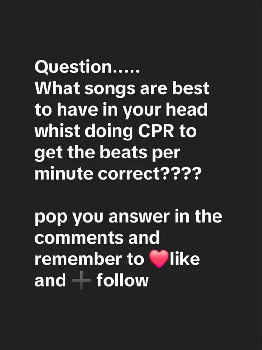 Question..... What songs are best to have in your head whist doing CPR