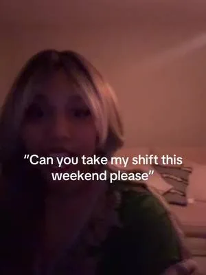 Sorry babe, I refuse to work a weekend shift ever again.