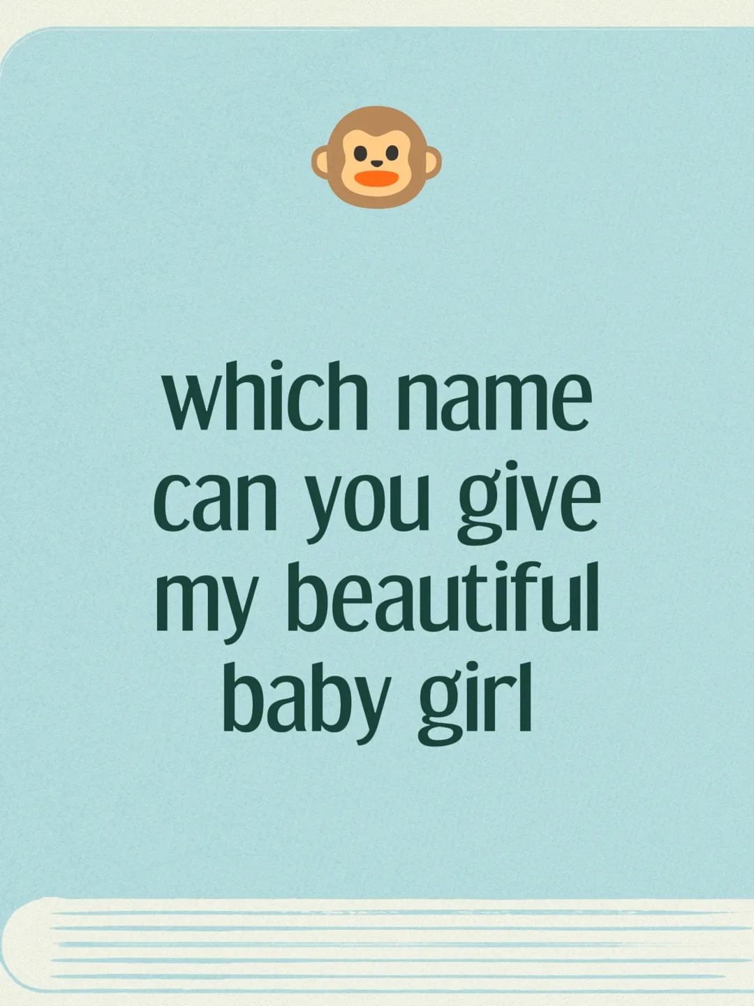 My little girl and I’d love your suggestions for her name. Anything yo